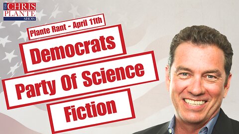 Democrat Science | The Chris Plante Show | April 11, 2023