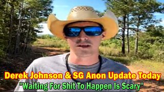 Derek Johnson & SG Anon Update Today: "Waiting For Shit To Happen Is Scary"