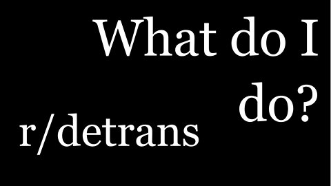 r/detrans | Detransition Stories | What do I do? | [30]