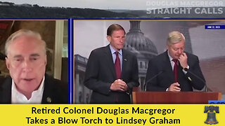 Retired Colonel Douglas Macgregor Takes a Blow Torch to Lindsey Graham
