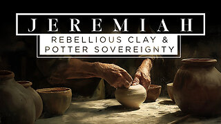 Rebellious Clay & Potter Sovereignty | Part 5 | Jeremiah 15 (LIVE)