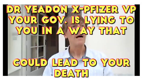 2021 APR 11 Dr Yeadon x-Pfizer VP Your Gov is lying to you in a way that could lead to your death