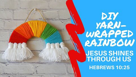 DIY Yarn-Wrapped Rainbow- JESUS SHINES THROUGH US Hebrews 10:25