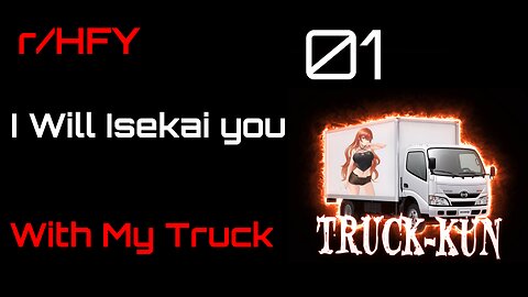 Reddit Narration: I will Isekai You with My Truck! Chapter 1 (r/HFY)