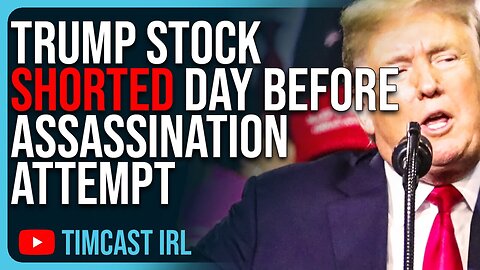 Tim Cast: Trump Stock SHORTED Day Before Assassination Attempt, Conspiracy Theories ERUPT