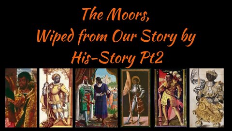 The Moors Wiped From Our Story by His-Story Pt 2