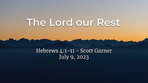 2023-07-09 - The Lord our Rest (Hebrews 4:1-11) - Scott Garner