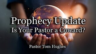 Prophecy Update: It Your Pastor A Coward?