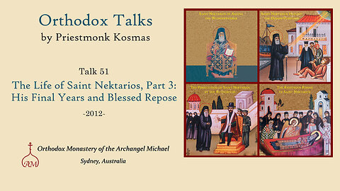 Talk 51: The Life of Saint Nektarios, Part 3: His Final Years and Blessed Repose