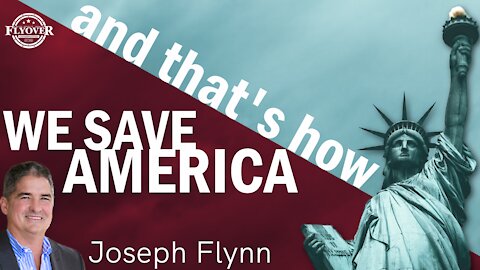 Joseph Flynn: And That's How We Save America | Flyover Conservatives