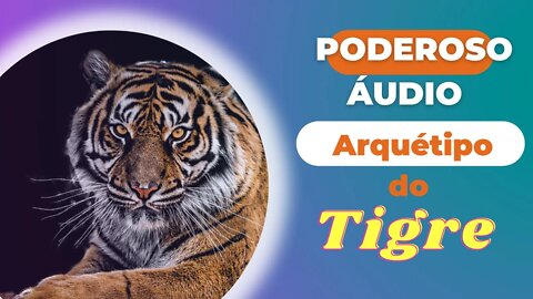 Poderoso Áudio- Arquétipo do Tigre "Desperte O Seu Poder Interior"