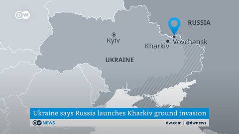 German DW News: Ukraine reports Russian ground invasion on Kharkov region