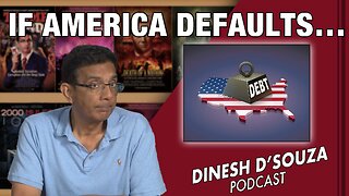 IF AMERICA DEFAULTS… Dinesh D’Souza Podcast Ep585
