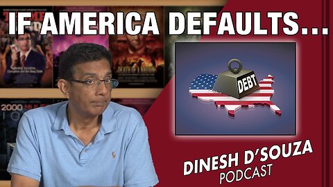 IF AMERICA DEFAULTS… Dinesh D’Souza Podcast Ep585