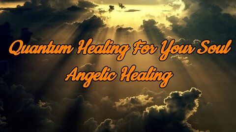 Angelic Healing - Quantum Healing For Your Soul