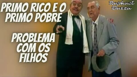 PRIMO RICO E PRIMO POBRE - PROBLEMA COM OS FILHOS