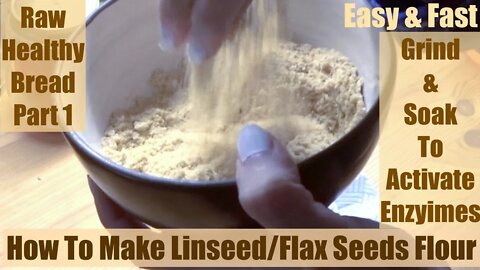Activated Flax Seeds Flour For Healthy Raw Bread Recipes Part 1 of 3 Part Series