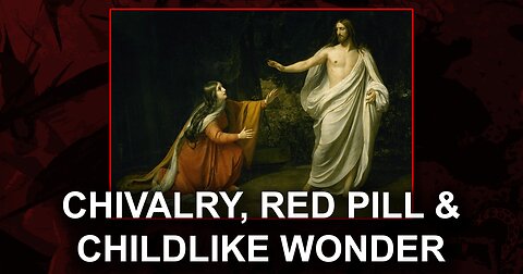 Chivalry, Red Pill, and Childlike Wonder