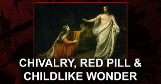 Chivalry, Red Pill, and Childlike Wonder