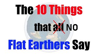 The 10 Things All Flat Earthers Say DEBUNKED