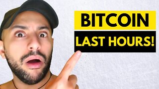 BITCOIN LAST HOURS!!!!!