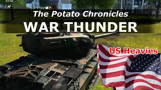 Launching the BIG spuds! US Heavies ~ War Thunder [Potato Chronicles]