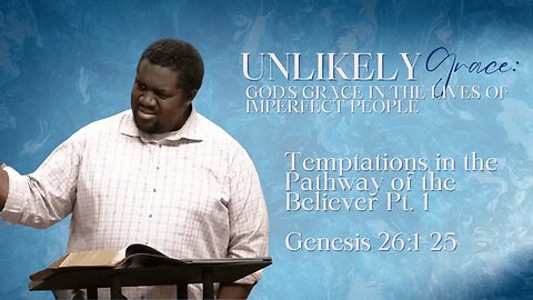 Genesis #30 - Unlikely Grace #2 - Temptations in the Pathway of the Believer Pt.1 (Gen 26:1-25)