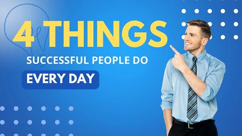 4 Things Successful People Do Everyday