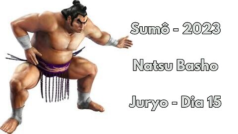 Sumô - Natsu Basho - Juryo - Maio 2023 - Dia 15