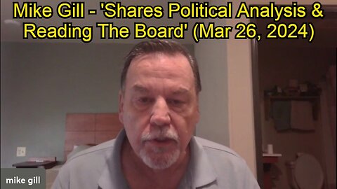 Mike Gill - 'Shares Political Analysis & Reading The Board' (Mar 26, 2024)