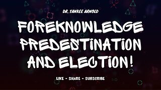 Foreknowledge, Predestination and Election | Dr. Ralph Yankee Arnold |