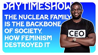 F&F Daytime Show: The Nuclear Family Is the Backbone of Society & Feminism Destroyed It