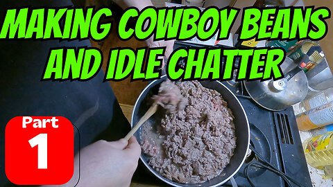 Making Cowboy Beans And Idle Chatter Part 1