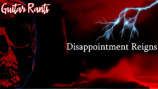 EP.700: Guitar Rants - Disappointment Reigns