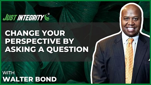 Change Your Perspective By Asking A Question | Walter Bond