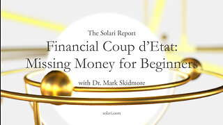 Special Solari Report: Financial Coup d’Etat: Missing Money for Beginners with Dr. Mark Skidmore