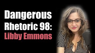 Dangerous Rhetoric 98: Libby Emmons