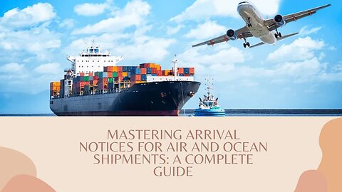 Managing Arrival Notices for Air and Ocean Shipments