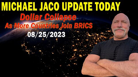 Michael Jaco Update Today Aug 25, 2023: "Dollar Collapse As More Countries Join BRICS"