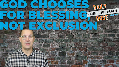 God Chooses in Order to Bless, NOT to Exclude