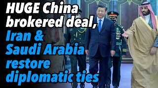 HUGE China brokered deal, Iran & Saudi Arabia restore diplomatic ties
