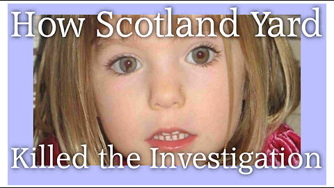 How Scotland Yard Killed the Madeleine McCann Investigation...