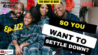 So You Want To Settle Down? | #TMBR Ep. 112!