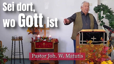 Joh. W. Matutis - Sei dort, wo Gott ist - 6. November 2022