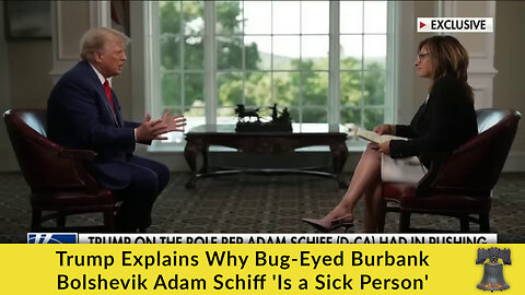Trump Explains Why Bug-Eyed Burbank Bolshevik Adam Schiff 'Is a Sick Person'