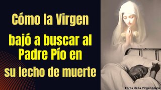 ¡increíble Encuentro! Cómo la Virgen María Vino a Buscar al Padre Pío para el Pasaje a la Otra Vida