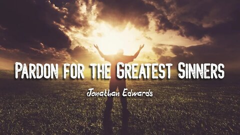 Pardon for the Greatest Sinners by Jonathan Edwards