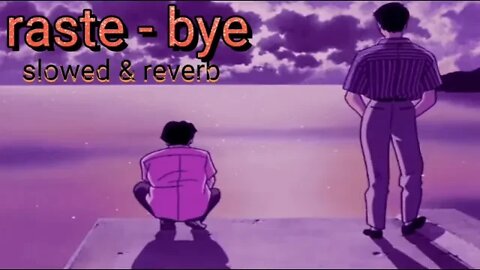 Raste - Bye [ slowed and reverb ]