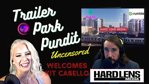 Trailer Park Pundit - Guest Co Host Kit Cabello of Hard Lens Media - Uncensored Friday- 20230707
