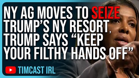 NY AG Moves To SEIZE Trump’s NY Resort, Trump Says “Keep Your Filthy Hands OFF”